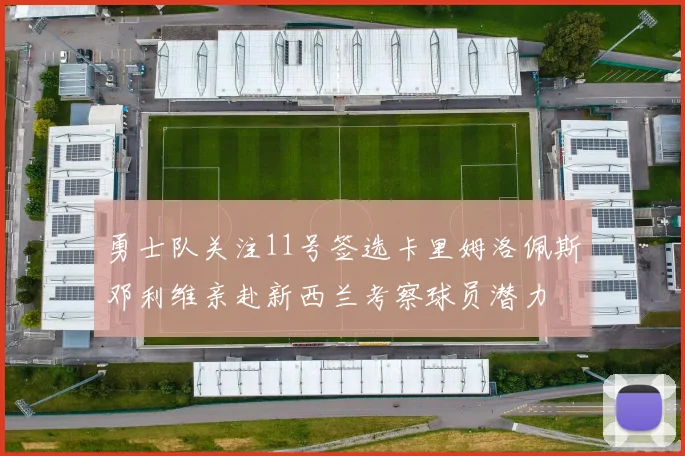 勇士队关注11号签选卡里姆洛佩斯邓利维亲赴新西兰考察球员潜力