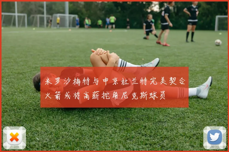 米罗沙梅特与申京杜兰特完美契合火箭或将高薪挖角尼克斯球员